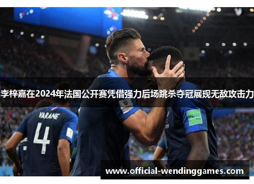 李梓嘉在2024年法国公开赛凭借强力后场跳杀夺冠展现无敌攻击力