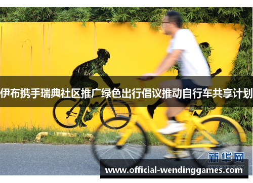伊布携手瑞典社区推广绿色出行倡议推动自行车共享计划