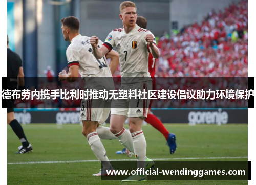 德布劳内携手比利时推动无塑料社区建设倡议助力环境保护