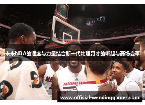 未来NBA的速度与力量结合新一代物理奇才的崛起与赛场变革