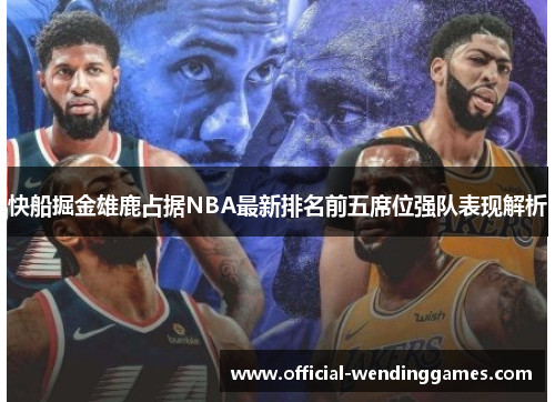 快船掘金雄鹿占据NBA最新排名前五席位强队表现解析