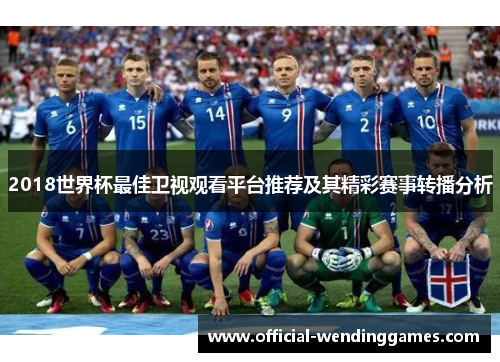 2018世界杯最佳卫视观看平台推荐及其精彩赛事转播分析