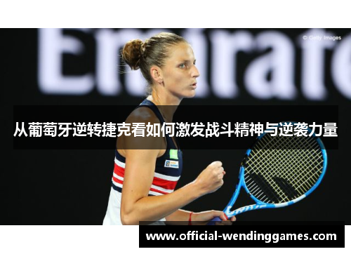 从葡萄牙逆转捷克看如何激发战斗精神与逆袭力量