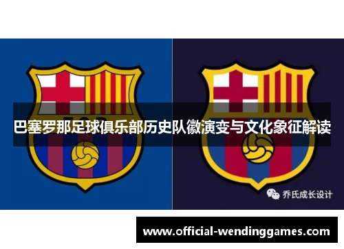 巴塞罗那足球俱乐部历史队徽演变与文化象征解读
