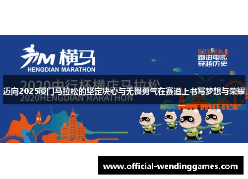 迈向2025厦门马拉松的坚定决心与无畏勇气在赛道上书写梦想与荣耀 迈向2025厦门马拉松的坚定决心与无畏勇气在赛道上书写梦想与荣耀