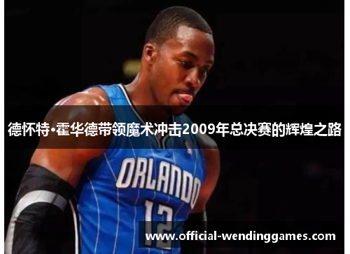 德怀特·霍华德带领魔术冲击2009年总决赛的辉煌之路