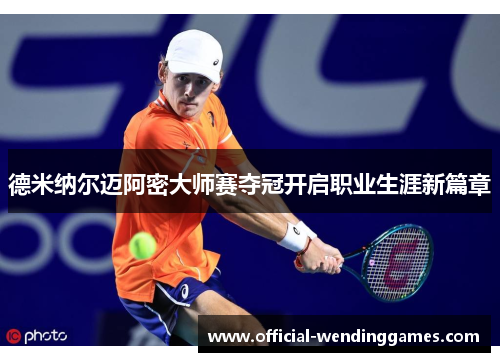 德米纳尔迈阿密大师赛夺冠开启职业生涯新篇章