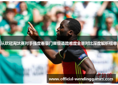 从欧冠淘汰赛对手强度看豪门晋级道路难度全景对比深度解析榜单