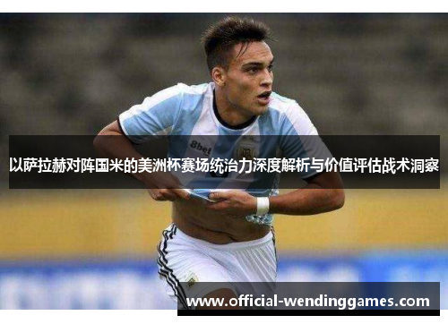 以萨拉赫对阵国米的美洲杯赛场统治力深度解析与价值评估战术洞察