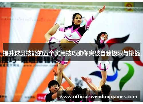 提升球员技能的五个实用技巧助你突破自我极限与挑战