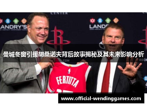 曼城冬窗引援胡桑诺夫背后故事揭秘及其未来影响分析