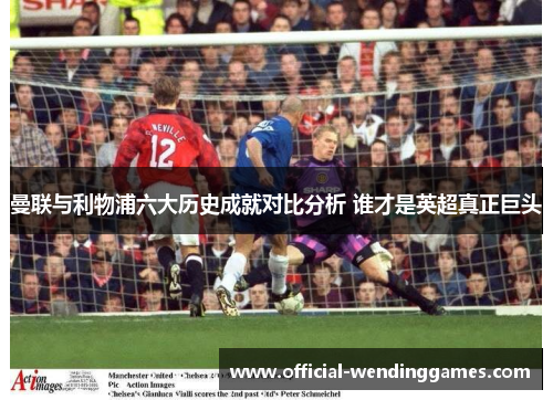 曼联与利物浦六大历史成就对比分析 谁才是英超真正巨头