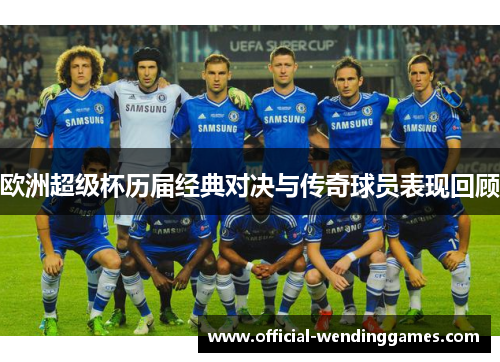 欧洲超级杯历届经典对决与传奇球员表现回顾