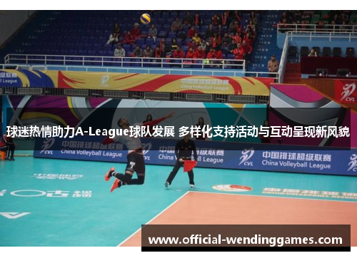 球迷热情助力A-League球队发展 多样化支持活动与互动呈现新风貌
