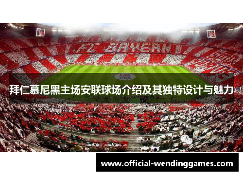 拜仁慕尼黑主场安联球场介绍及其独特设计与魅力